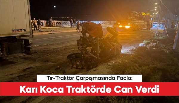 Çanakkale'de tırla çarpışan traktördeki karı koca öldü
