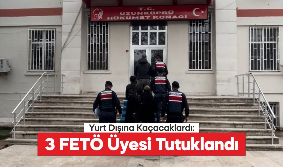 Edirne'de yurt dışına kaçma hazırlığındaki 3 FETÖ üyesi tutuklandı