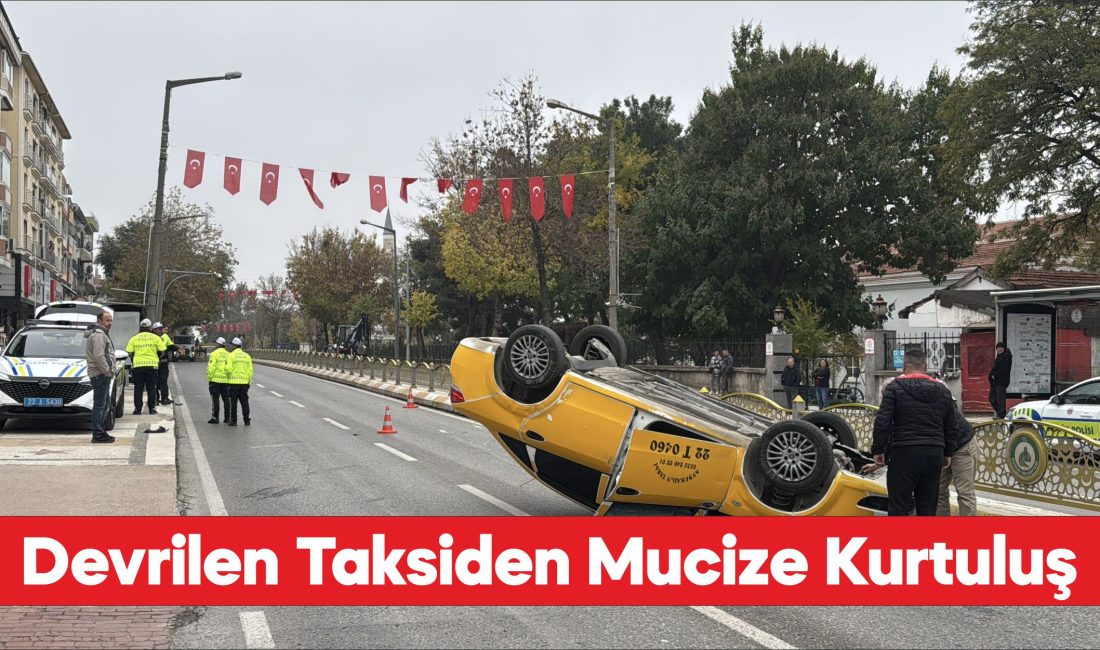 Edirne'de ters dönen araçtan çıkan taksici kazadan yara almadan kurtulmasını