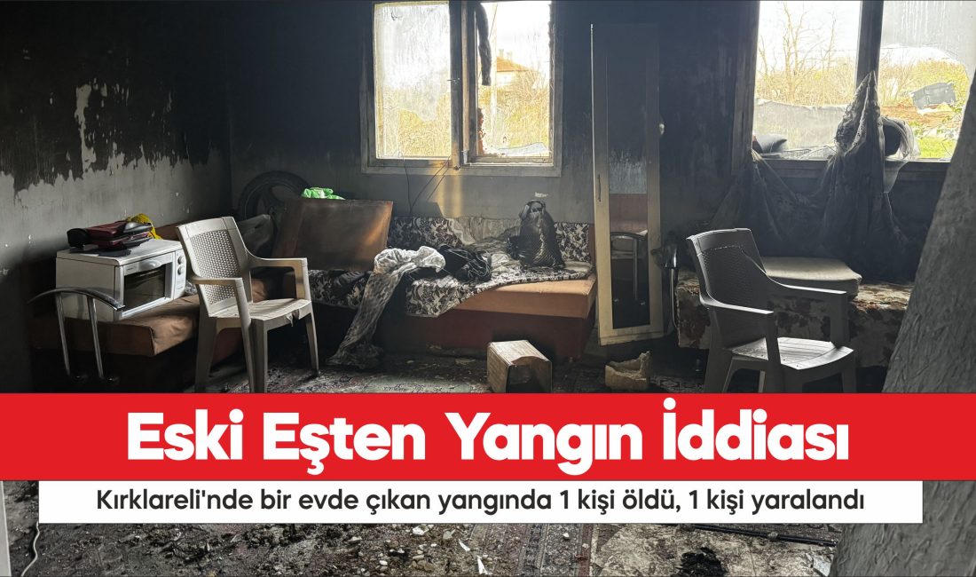 Kırklareli'nde bir evde çıkan yangında 1 kişi öldü, 1 kişi