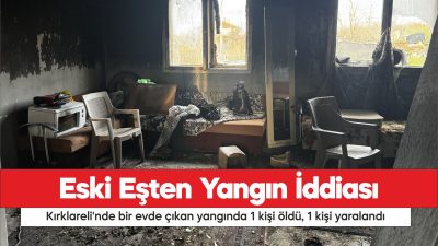 Kırklareli'nde bir evde çıkan yangında 1 kişi öldü, 1 kişi