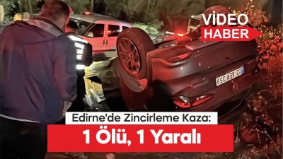 Edirne'de zincirleme trafik kazasında 1 kişi öldü, 1 kişi yaralandı