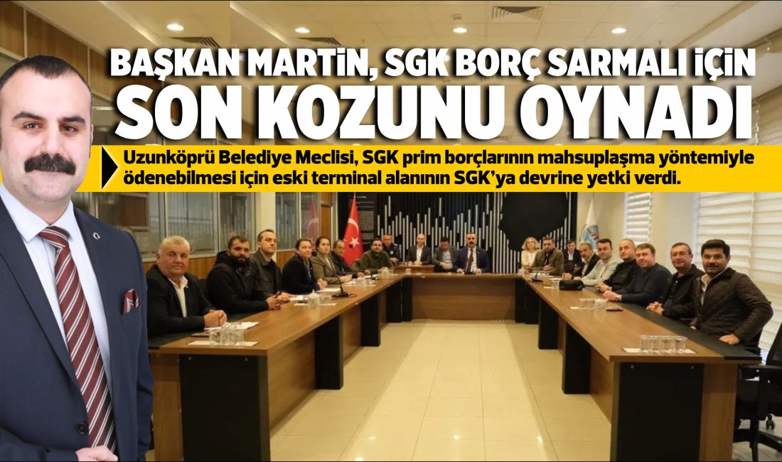 Uzunköprü Belediye Meclisi, SGK prim borçlarının mahsuplaşma yöntemiyle ödenebilmesi için