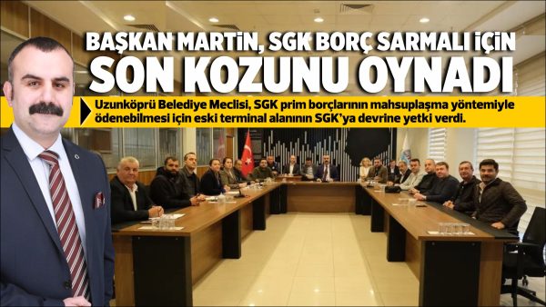 Uzunköprü Belediye Meclisi, SGK prim borçlarının mahsuplaşma yöntemiyle ödenebilmesi için