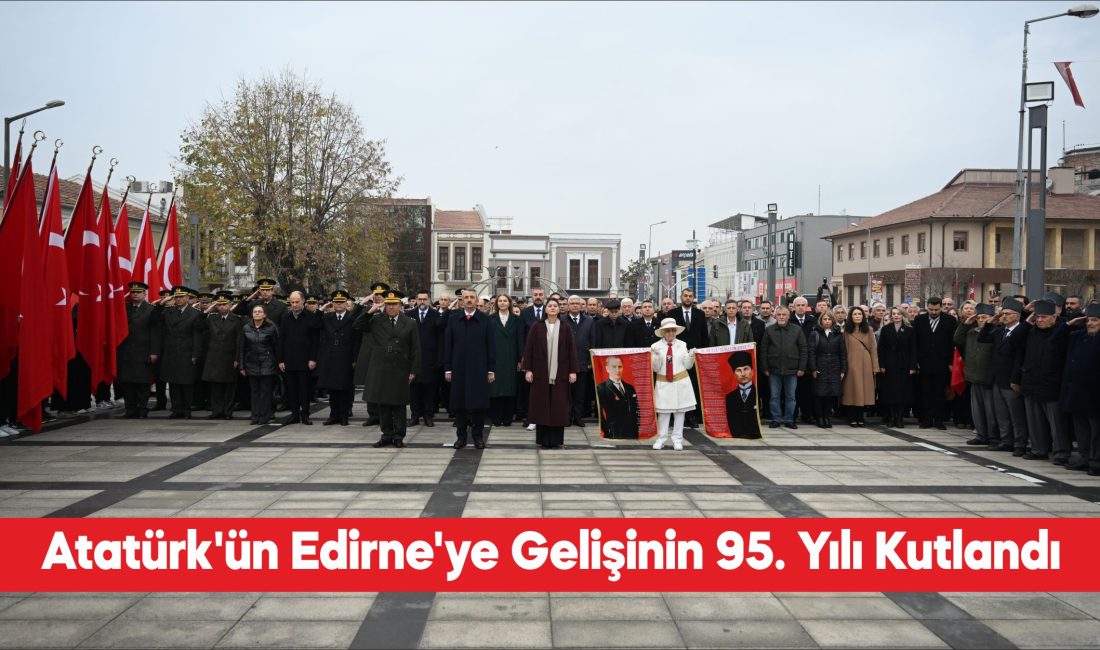 Büyük Önder Gazi Mustafa Kemal Atatürk’ün Edirne’ye gelişinin 95. yıl