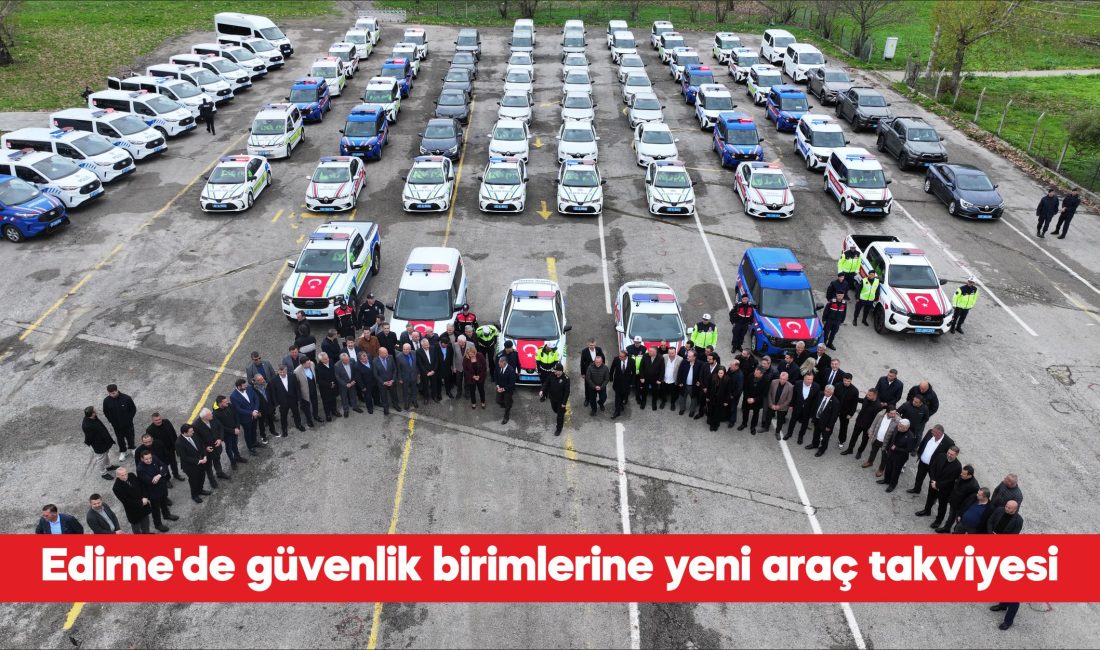 Edirne’ye İçişleri Bakanlığınca gönderilen 82 yeni araç, törenle hizmete alındı.