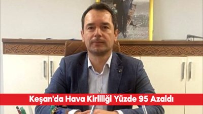 Önceki yıllarda kirli havasıyla gündeme gelen Edirne’nin Keşan ilçesinde hava