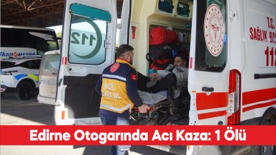 Edirne’de otogarda kontrolden çıkan bir otobüsün çarpması sonucu yaralanan 2