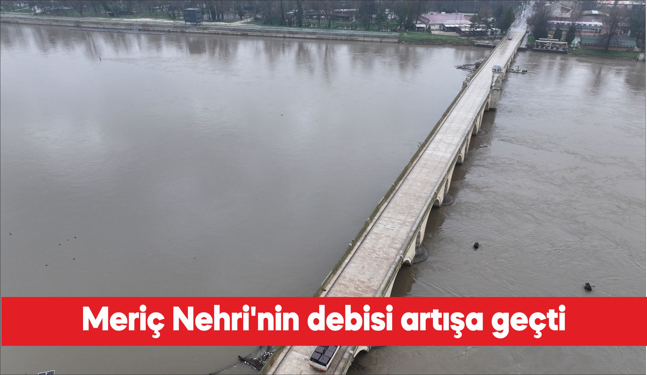 Meriç Nehri’nin debisinde artış başladı. Bulgaristan’da etkili olan sağanak, nehrin