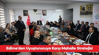 Edirne’de uyuşturucuyla mücadelede mahalle bazlı yeni yol haritasının ele alındığı