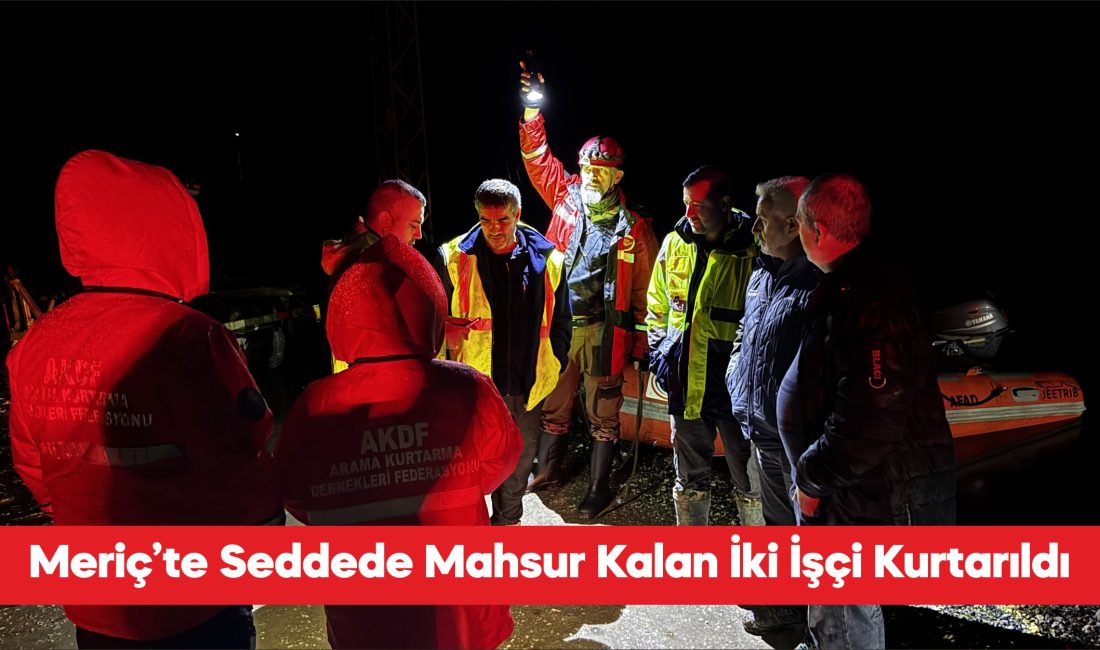 Edirne’de Meriç Nehri’nin taşması nedeniyle seddede mahsur kalan 2 işçi