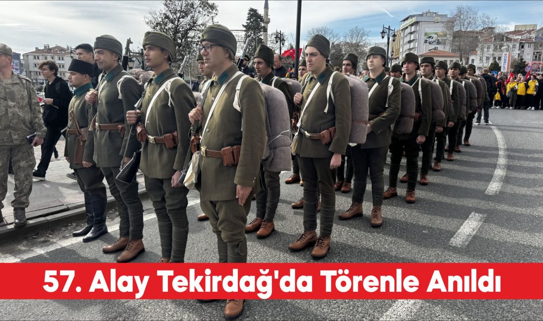 Çanakkale Kara Savaşları’nın seyrini değiştiren 57. Alay, kurulduğu Tekirdağ’da düzenlenen
