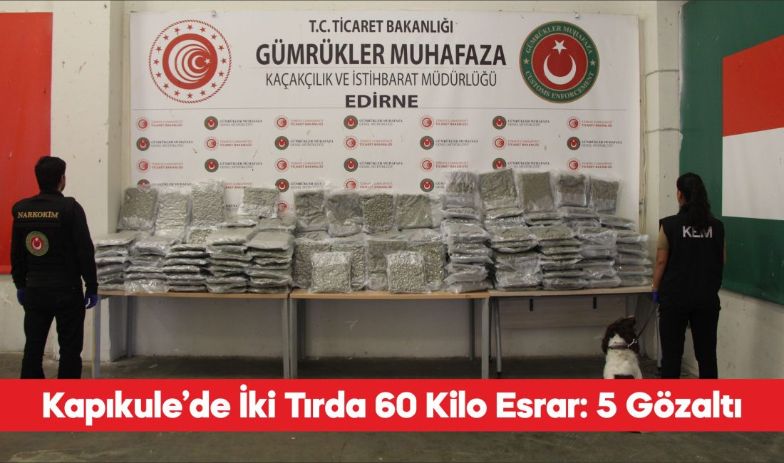 Kapıkule Sınır Kapısı’nda iki tırda 60 kilo 136 gram esrar