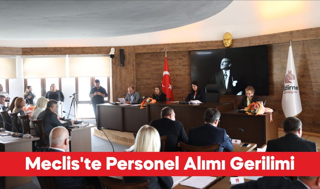 Edirne Belediye Meclisinin mart ayı toplantısında personel alımları ve kadro