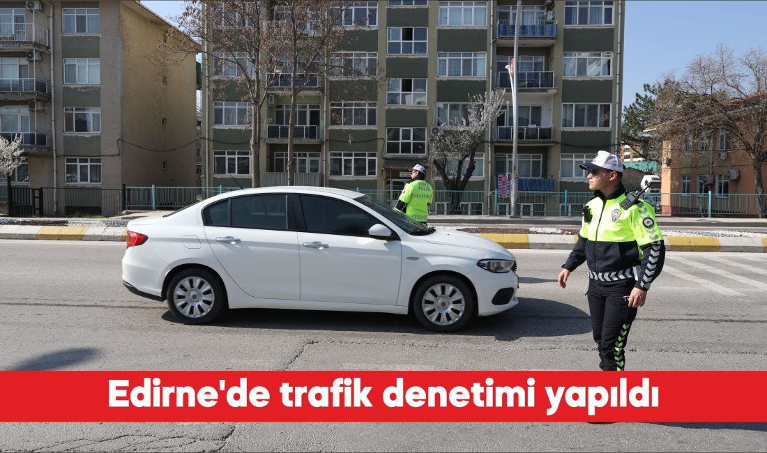 Edirne’de polis ekiplerince trafik denetimi gerçekleştirildi. Edirne Emniyet Müdürlüğü Trafik