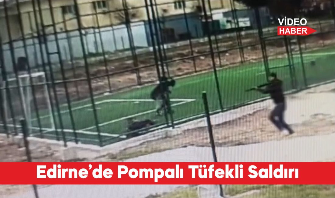 Edirne’de husumetlisi olduğu öne sürülen kişiyi parkta pompalı tüfekle yaralayan