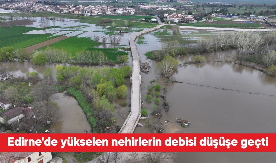 Edirne’de havzalarındaki yağışların etkisiyle yükselen Meriç ve Tunca nehirlerinin debisi