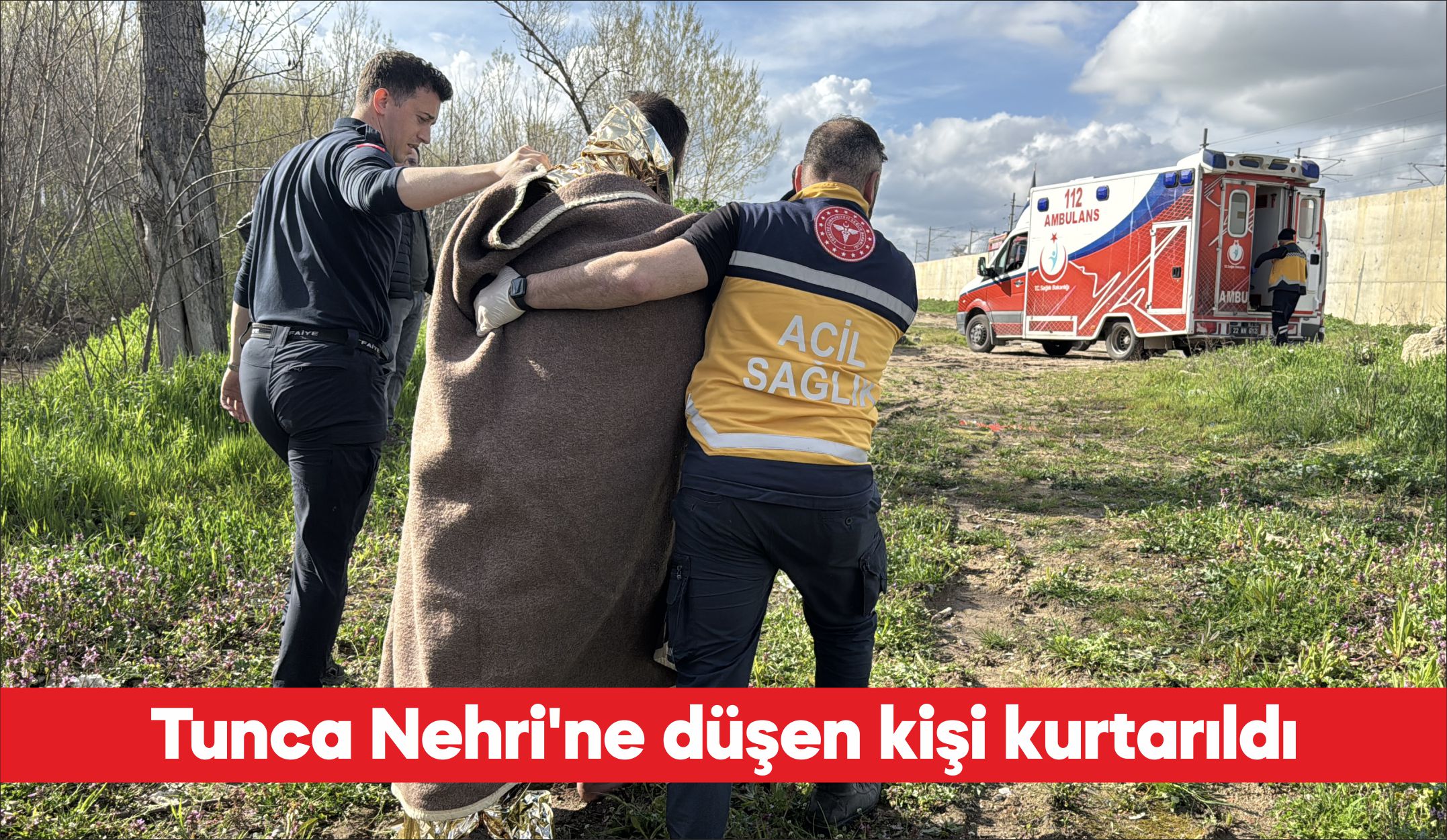 Edirne’de Tunca Nehri’ne düşen kişi kurtarıldı. Tunca Nehri kenarında bulunan