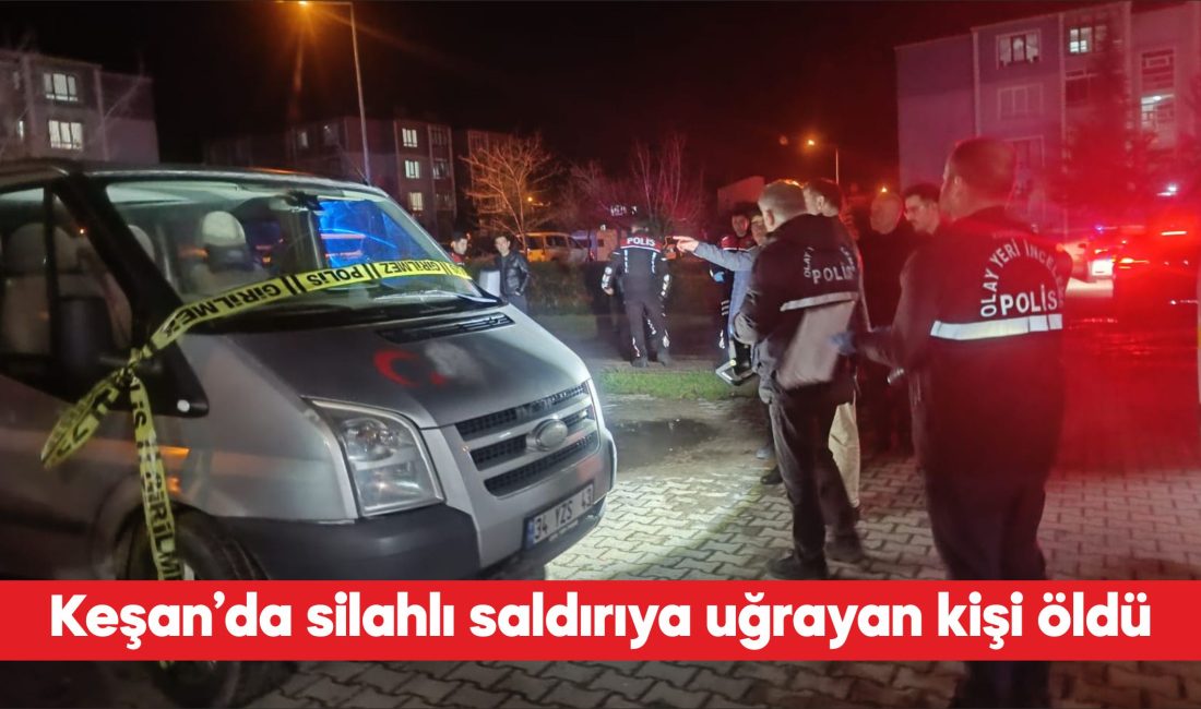 Edirne’nin Keşan ilçesinde silahlı saldırıya uğrayan kişi hayatını kaybetti. Yeni