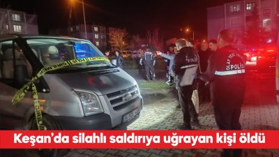 Edirne’nin Keşan ilçesinde silahlı saldırıya uğrayan kişi hayatını kaybetti. Yeni