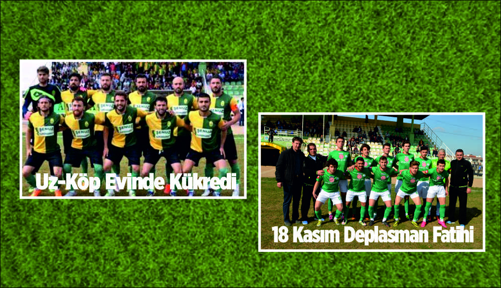 Uz-Köp Evinde Kükredi / 18 Kasım Deplasman Fatihi İlçemizi futbolda başarı ile temsil eden takımlarımız bu hafta oynadıkları