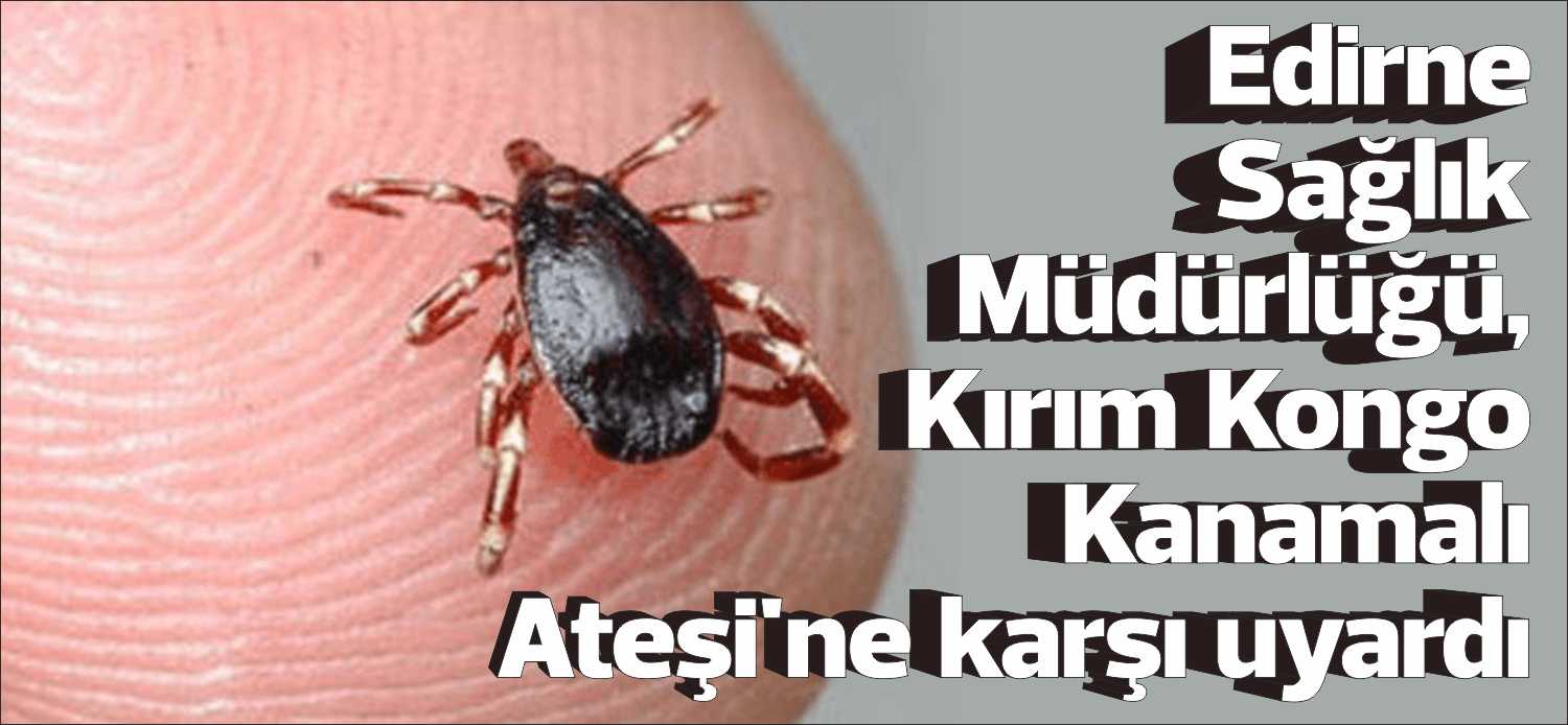 Edirne Sağlık Müdürlüğü, Kırım Kongo Kanamalı Ateşi hastalığıyla ilgili vatandaşları