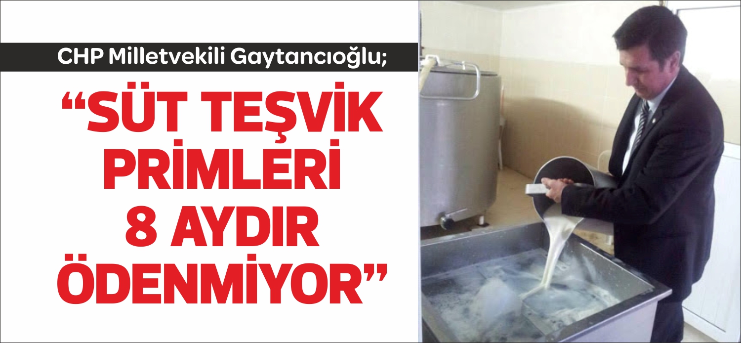Cumhuriyet Halk Partisi(CHP) Edirne Milletvekili Okan Gaytancıoğlu, süt teşvik primlerinin