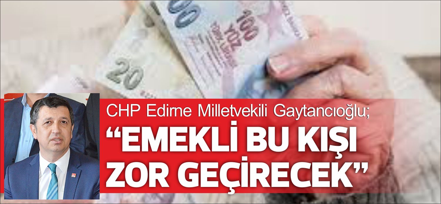 CHP Edirne Milletvekili Doç. Dr. Okan Gaytancıoğlu milyonlarca emeklinin açlık