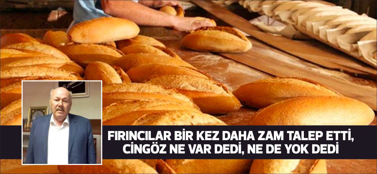 EDESOB Kemal Cingöz; “Fırıncılara zam verileli daha 1 ay olmadı.