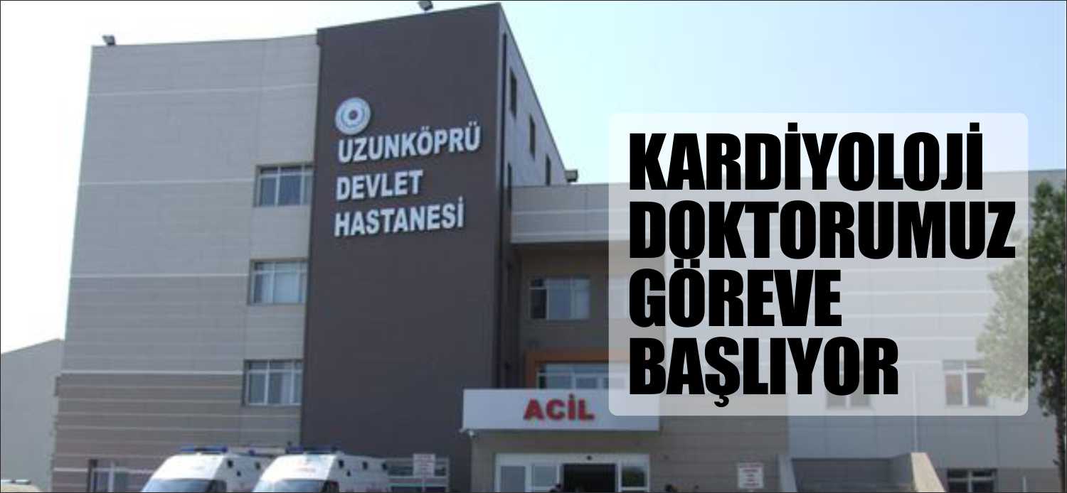 KARDİYOLOJİ DOKTORUMUZ GÖREVE BAŞLIYOR Uzunköprü’de önemli ölçüde eksikliği hissedilen kardiyoloji doktoru sorunu çözüldü. Kardiyoloji