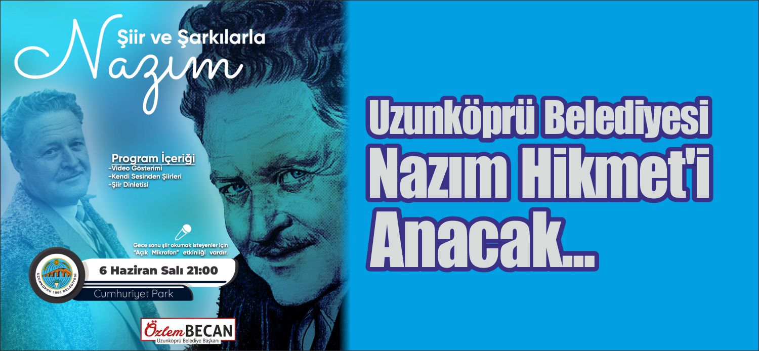 UZUNKÖPRÜ BELEDİYESİ’NDEN NAZIM HİKMET’İ ANMA PROGRAMI Türk Edebiyatının efsane isimlerinden Nazım Hikmet Ran Uzunköprü’de anılacak. Uzunköprü