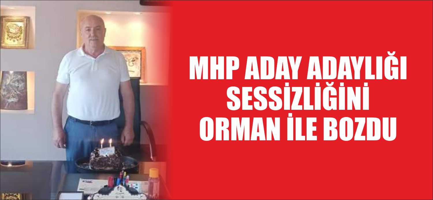 MHP ADAY ADAYLIĞI SESSİZLİĞİNİ ORMAN İLE BOZDU 30 Mart yerel seçimlerinde aday adaylığı başvuruları diğer siyasi partilere