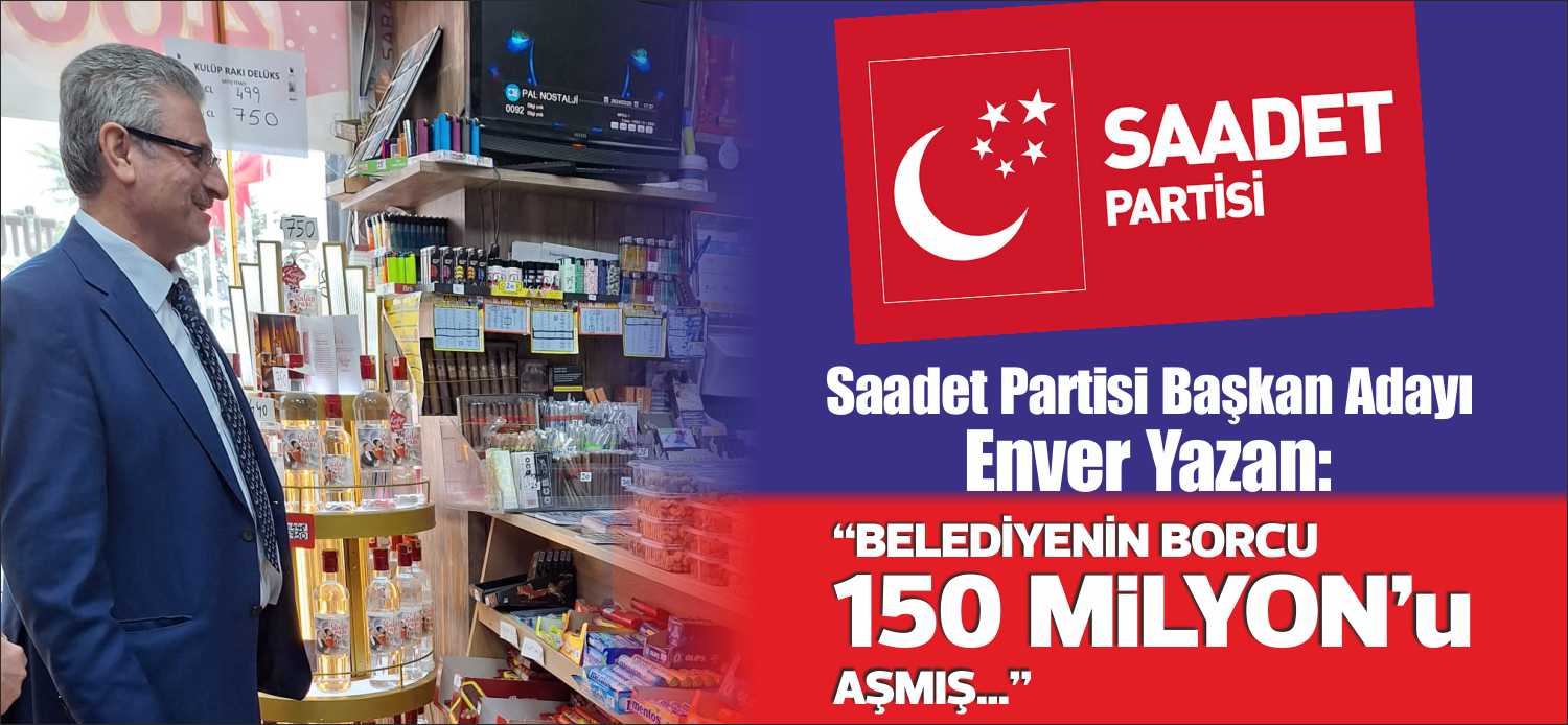 Saadet Partisi başkan adayı Enver Yazan: “BELEDİYENİN BORCU 150 MİLYONU AŞMIŞ” Saadet Parti’nin belediye başkan adayı Enver Yazan seçim gezilerinde dur