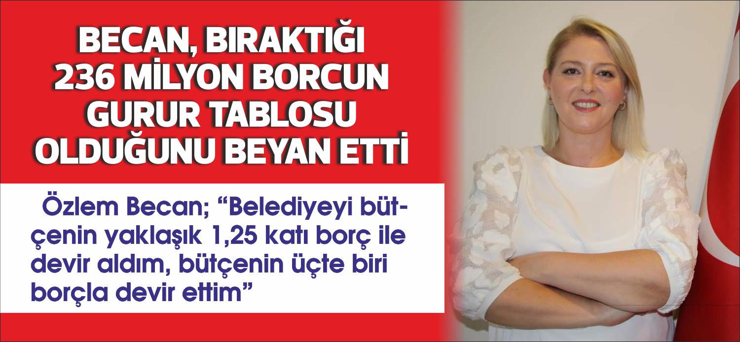 Özlem Becan; “Belediyeyi bütçenin yaklaşık 1,25 katı borç ile devir