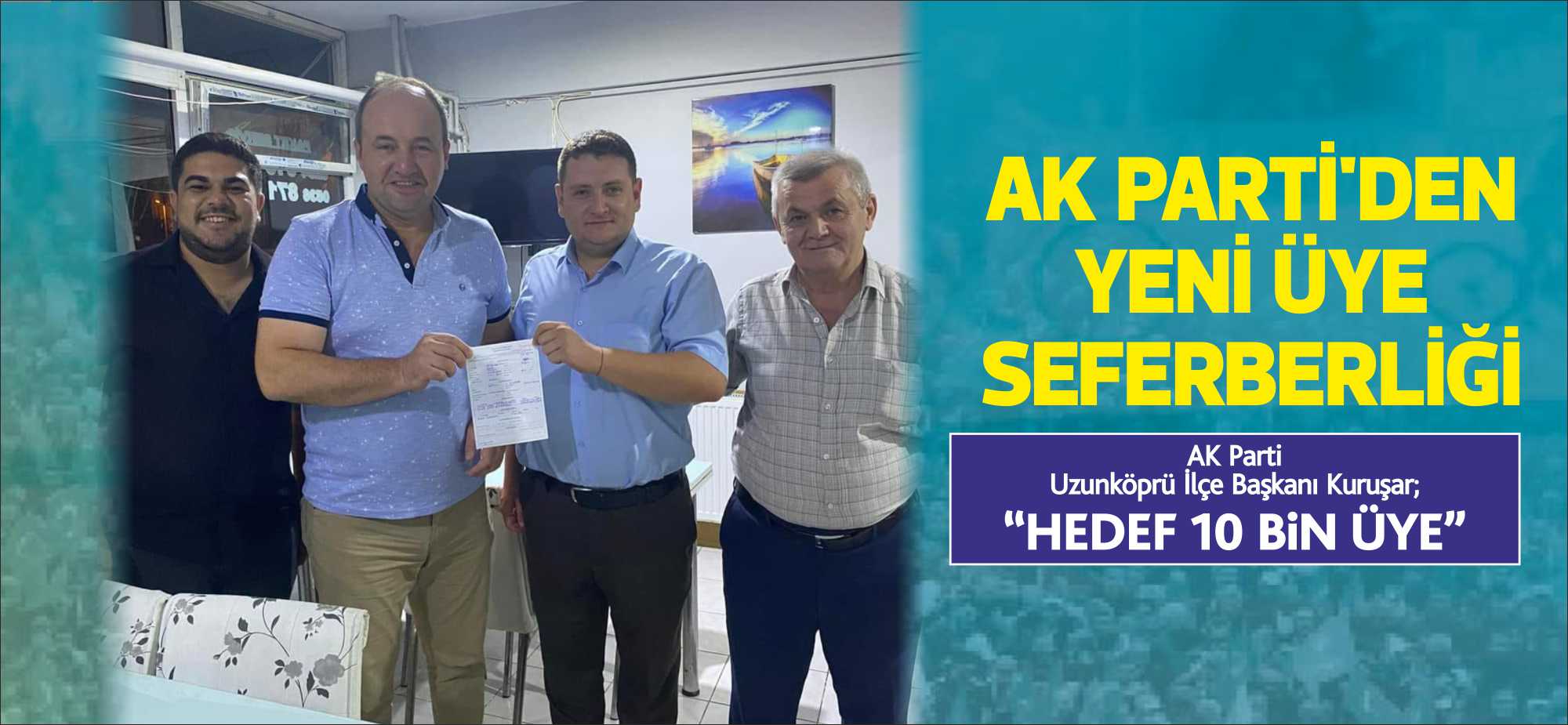 AK PARTİ’DEN YENİ ÜYE SEFERBERLİĞİ AK Parti Uzunköprü ilçe başkanı Önder Kuruşar, AK Parti Genel
