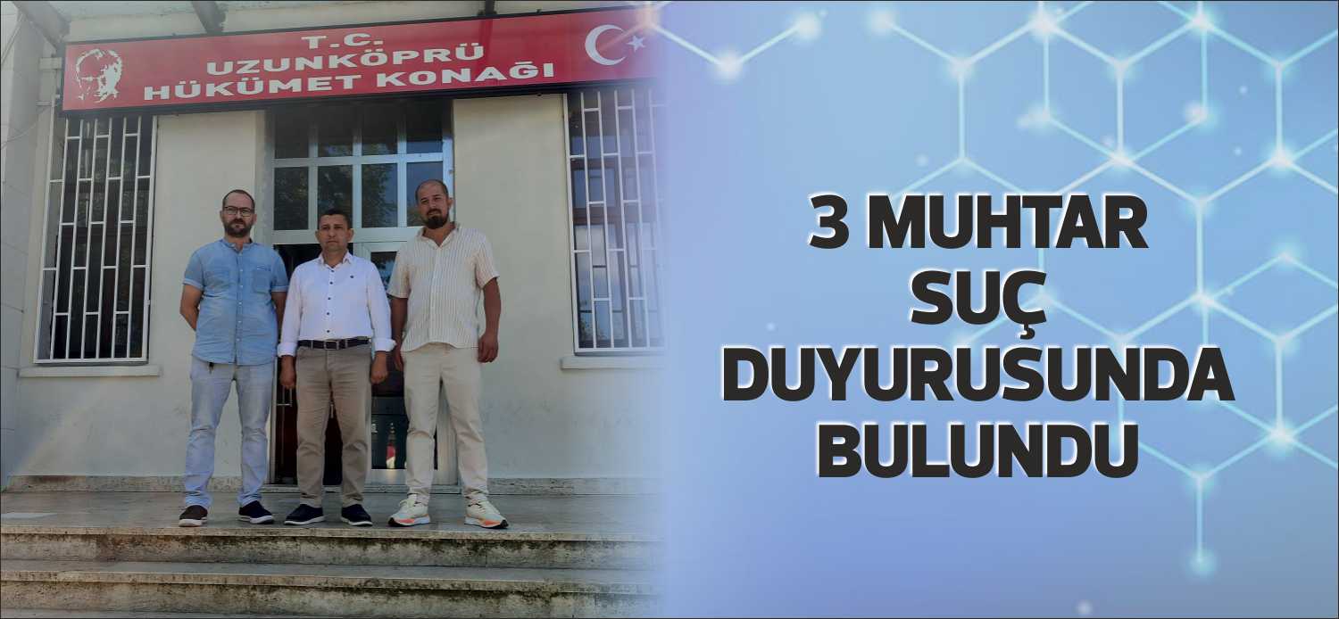 3 MUHTAR SUÇ DUYURUSUNDA BULUNDU Uzunköprü’de yayınlanan yerel bir gazetede yer alan bir köşe yazısının