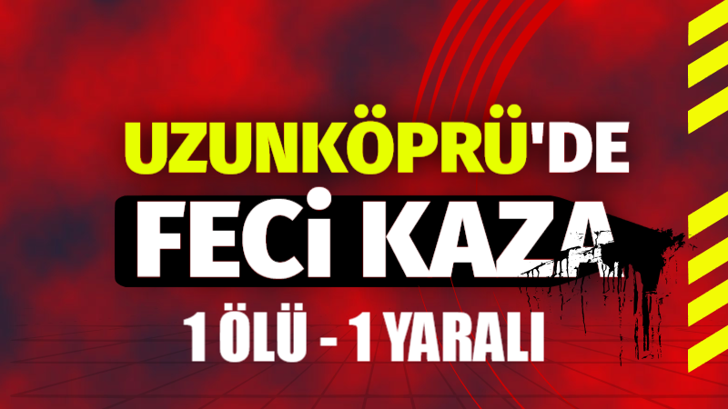 UZUNKÖPRÜ’DE FECİ TRAFİK KAZASI: 1 ÖLÜ, 1 YARALI Uzunköprü’nün Kavacık köyü ve Dereköy bağlantı yolunda geçtiğimiz sabaha karşı