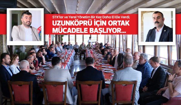 Uzunköprü’nün tüm dinamiklerini aynı masada bir araya getiren  “Sivil Toplum
