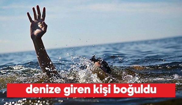 Denize giren kişi hayatını kaybetti - Acı Haberin Ayrıntıları