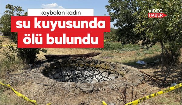 Çevrede yapılan aramada kadının cansız bedeni, 6 metre derinliğinde ve