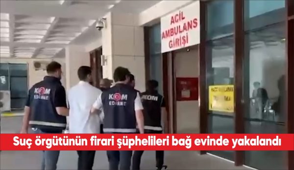 Edirne'de "Sevenler" suç örgütü üyesi firari 2 şüpheli bağ evinde