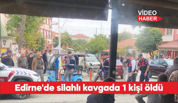Edirne'nin İpsala ilçesinde çıkan silahlı kavgada 1 kişi hayatını kaybetti.