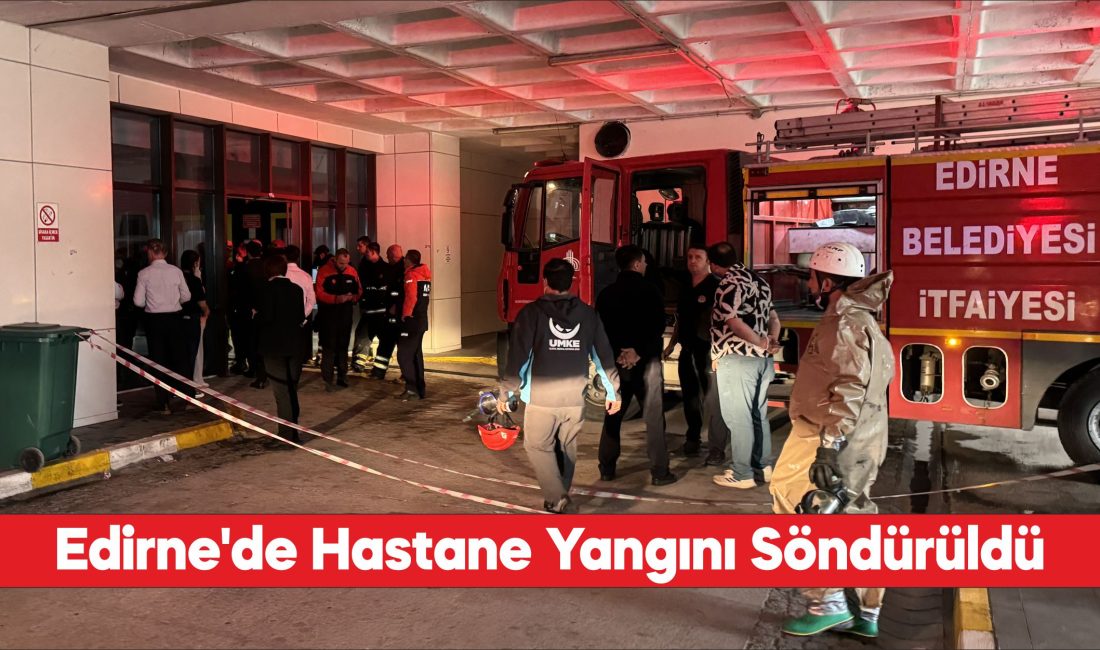 Edirne Sultan 1. Murat Devlet Hastanesinde çıkan yangın söndürüldü.
