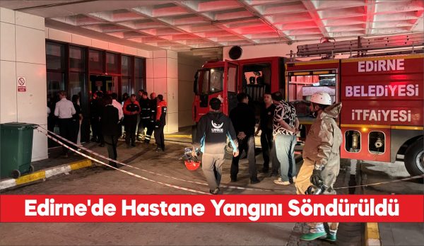 Edirne Sultan 1. Murat Devlet Hastanesinde çıkan yangın söndürüldü.