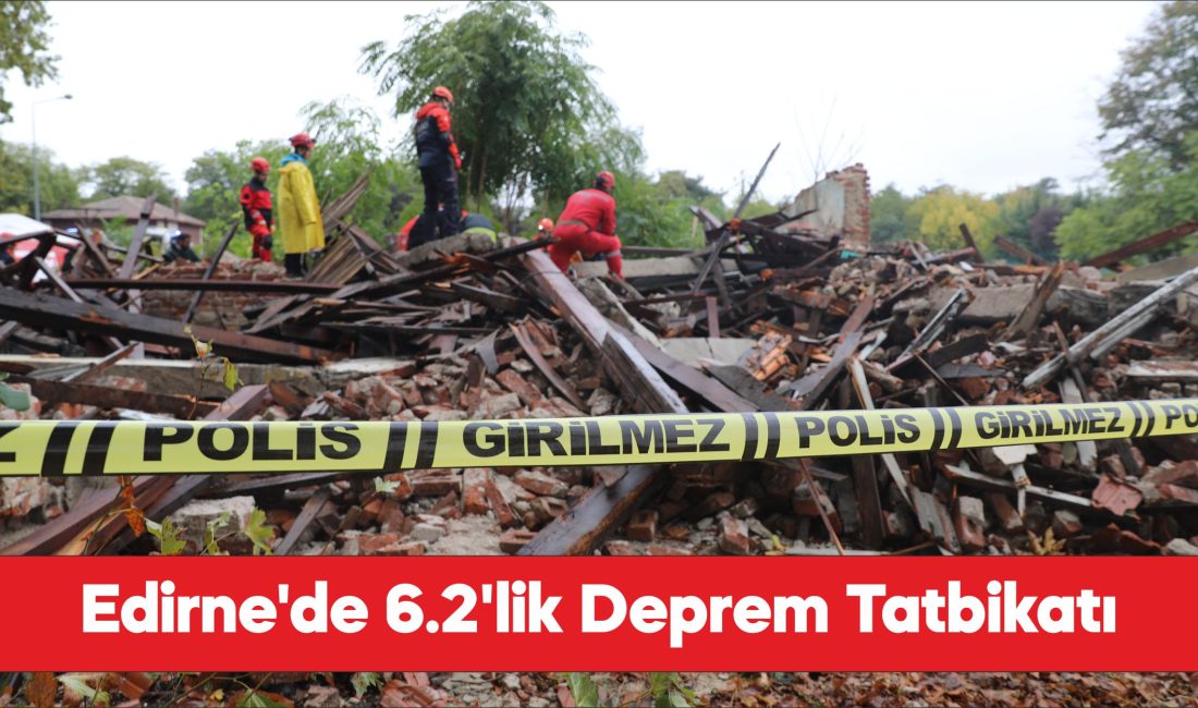 Edirne'de 6,2 büyüklüğünde deprem senaryosuyla tatbikat yapıldı.