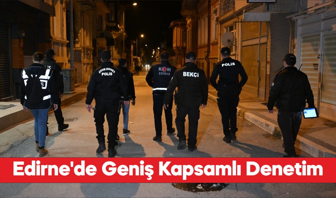 Edirne Emniyet Müdürlüğünce asayiş ve trafik denetimi yapıldı