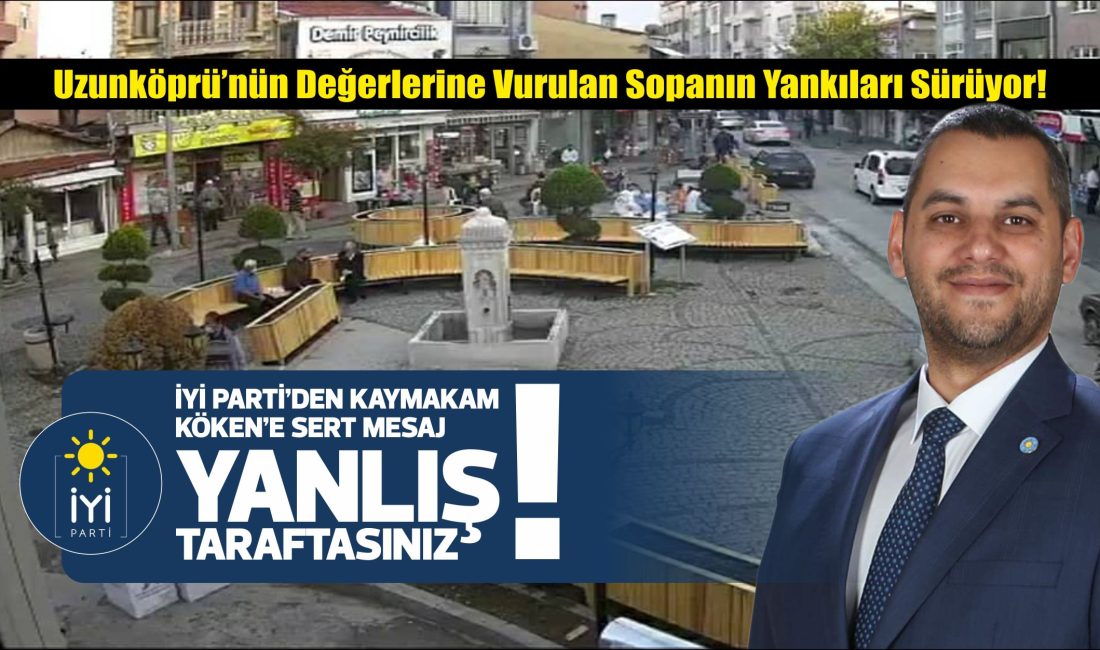 İYİ Parti Edirne İl Başkanı Hasan Hakan Şahin;  “Kaymakam Muammer