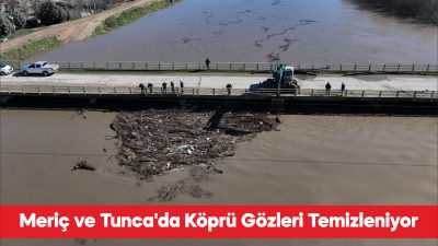 Edirne’de debisi artan Meriç ve Tunca nehirleri üzerindeki köprülerin, ağaç