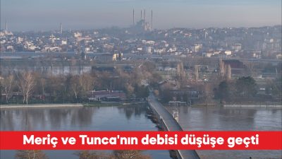 Edirne’de taşkına neden olan Tunca ve Meriç nehirlerinin debisi düşmeye