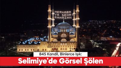 Mimar Sinan’ın “ustalık eserim” dediği Selimiye Camisi, yenilenen aydınlatma sistemiyle